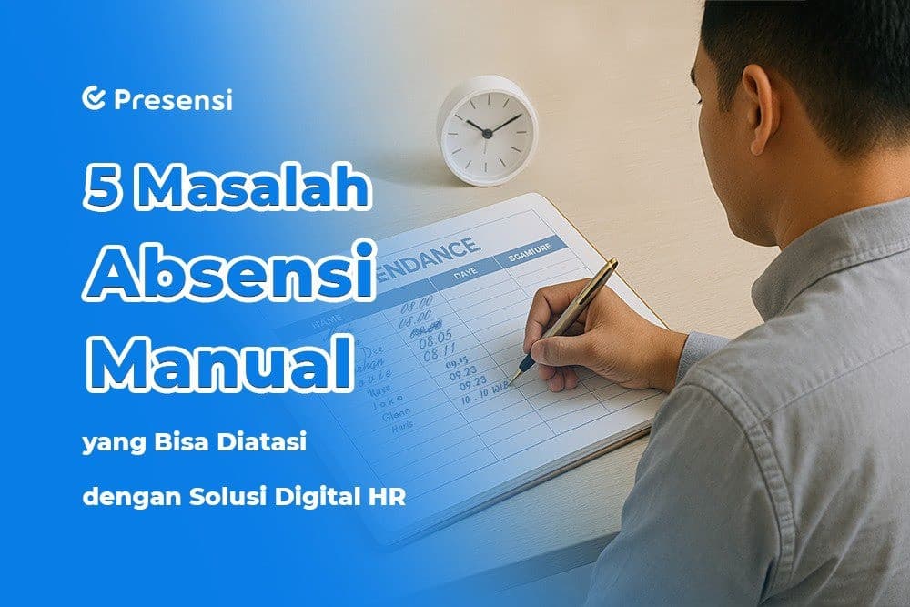 5 Masalah Absensi Manual yang Bisa Diatasi dengan Solusi Digital HR